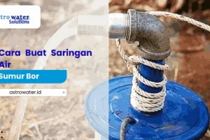 Cara Buat Saringan Air Sumur Bor Sendiri di Rumah agar Tetap Jernih
